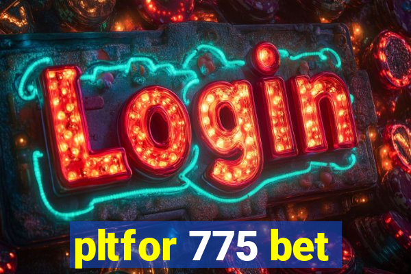 pltfor 775 bet